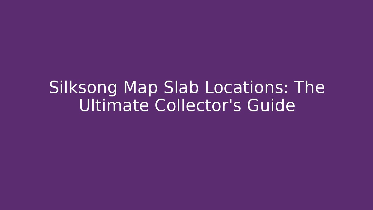 Silksong Map Slab Locations: The Ultimate Collector's Guide - Critter Realm