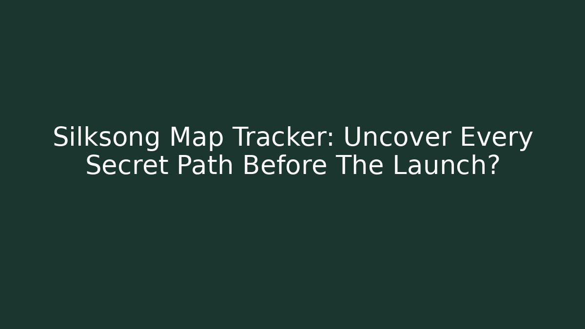 Silksong Map Tracker: Uncover Every Secret Path Before The Launch?