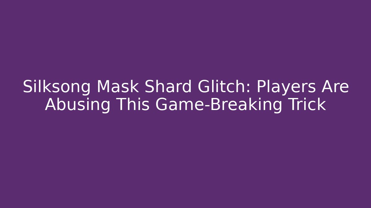 Silksong Mask Shard Glitch: Players Are Abusing This Game-Breaking Trick