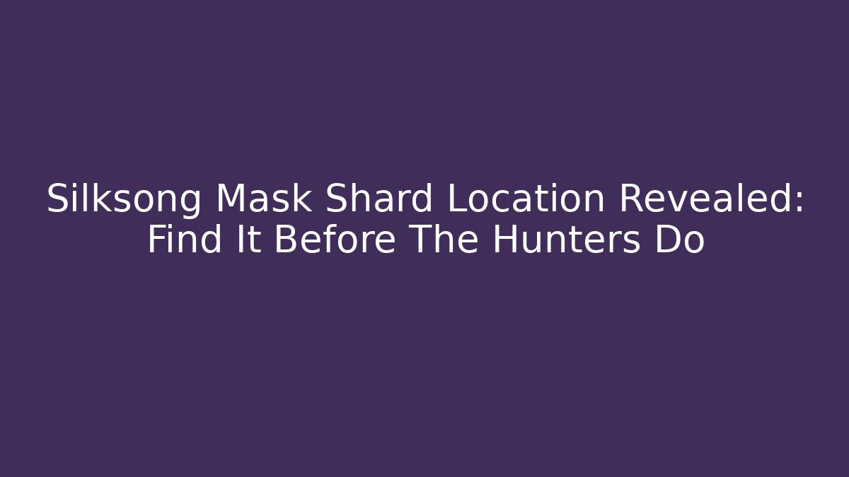 Silksong Mask Shard Location Revealed: Find It Before The Hunters Do