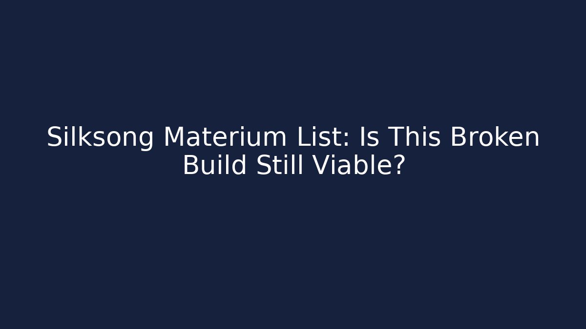 Silksong Materium List: Is This Broken Build Still Viable?
