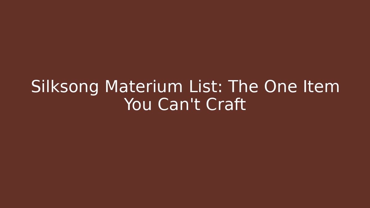 Silksong Materium List: The One Item You Can't Craft