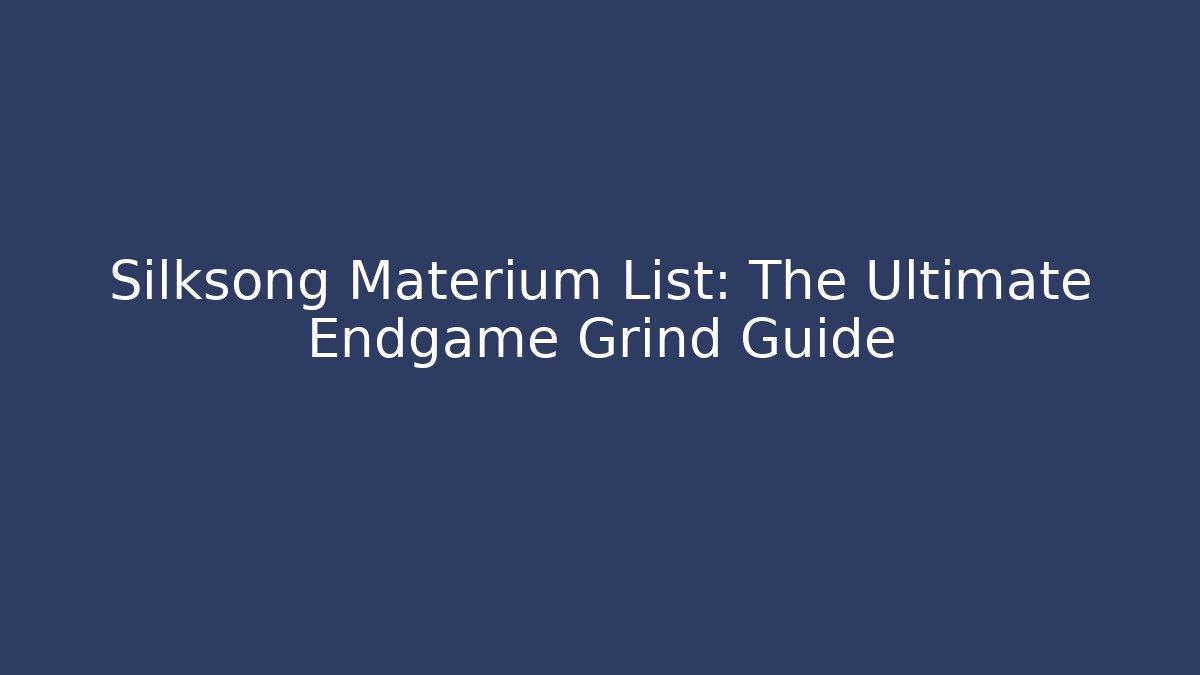 Silksong Materium List: The Ultimate Endgame Grind Guide - Critter Realm
