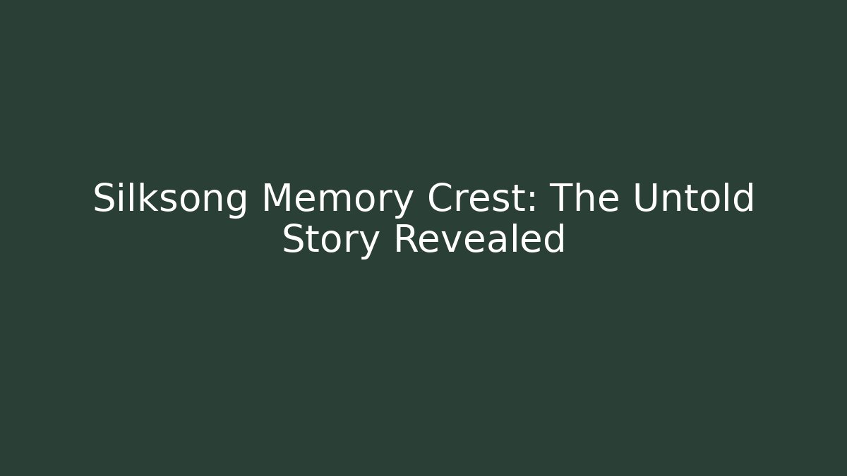 Silksong Memory Crest: The Untold Story Revealed - Critter Realm