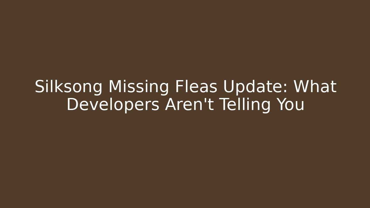 Silksong Missing Fleas Update: What Developers Aren't Telling You