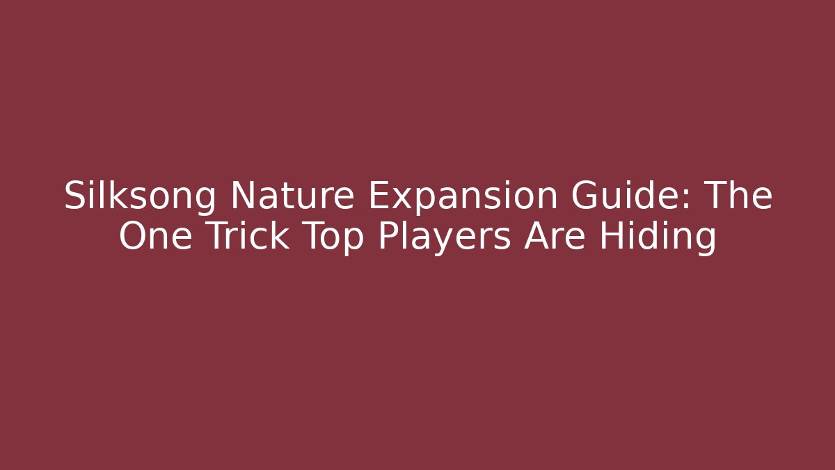 Silksong Nature Expansion Guide: The One Trick Top Players Are Hiding
