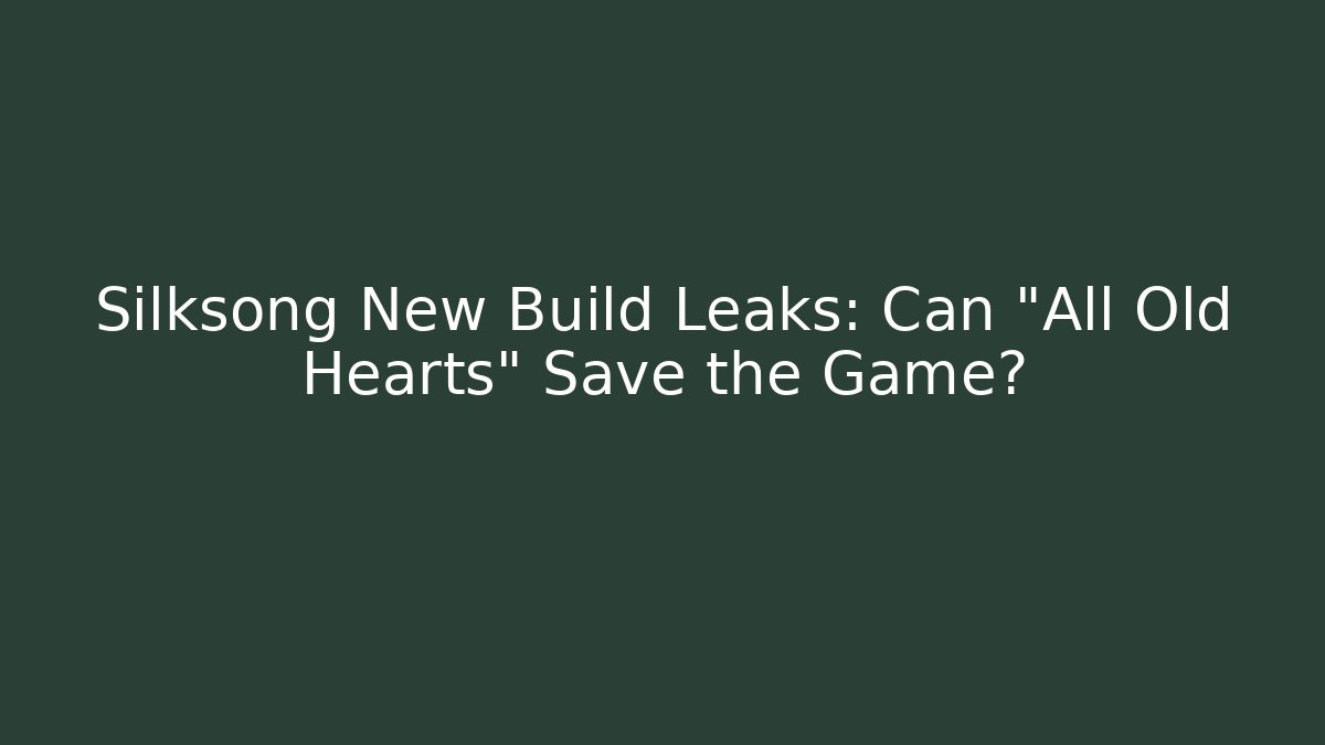Silksong New Build Leaks: Can "All Old Hearts" Save the Game? - Critter Realm