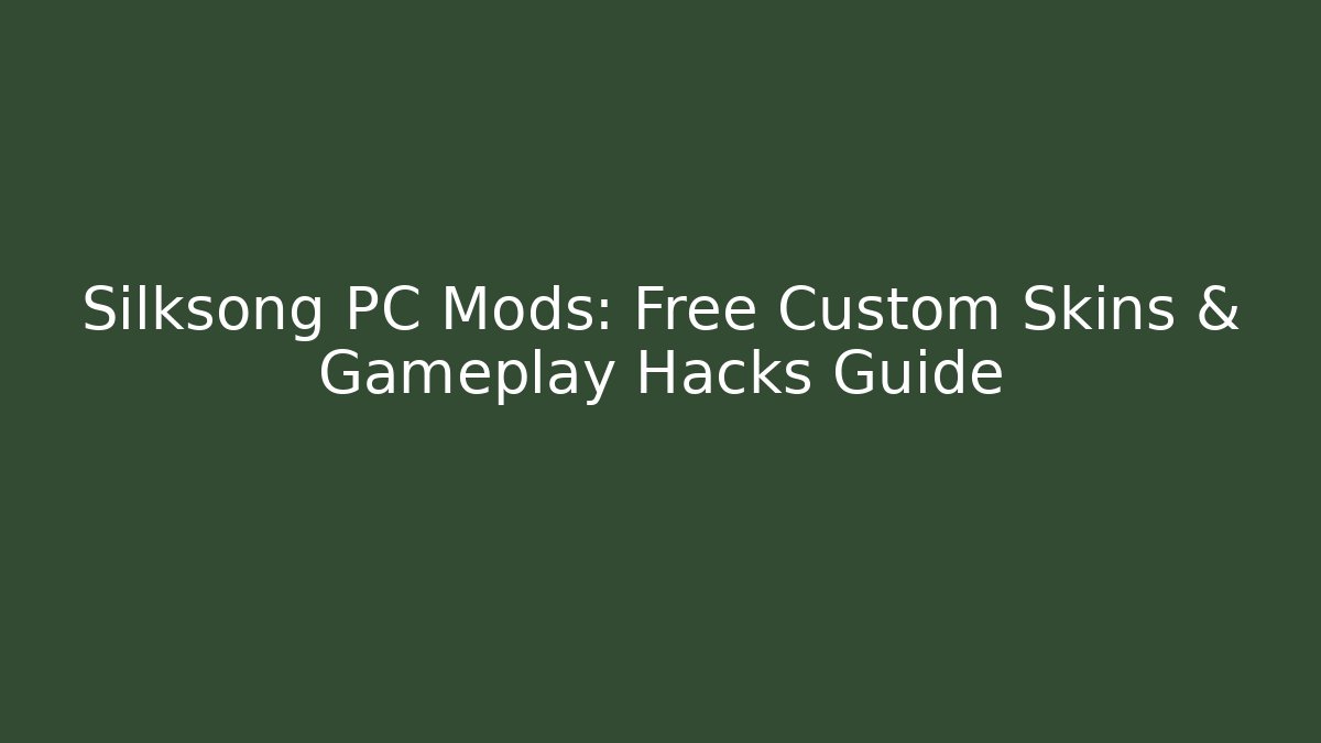 Silksong PC Mods: Free Custom Skins & Gameplay Hacks Guide