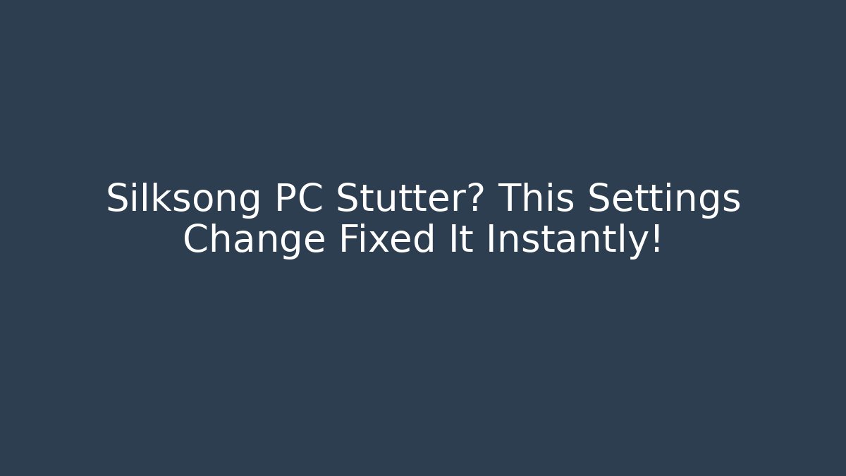 Silksong PC Stutter? This Settings Change Fixed It Instantly!