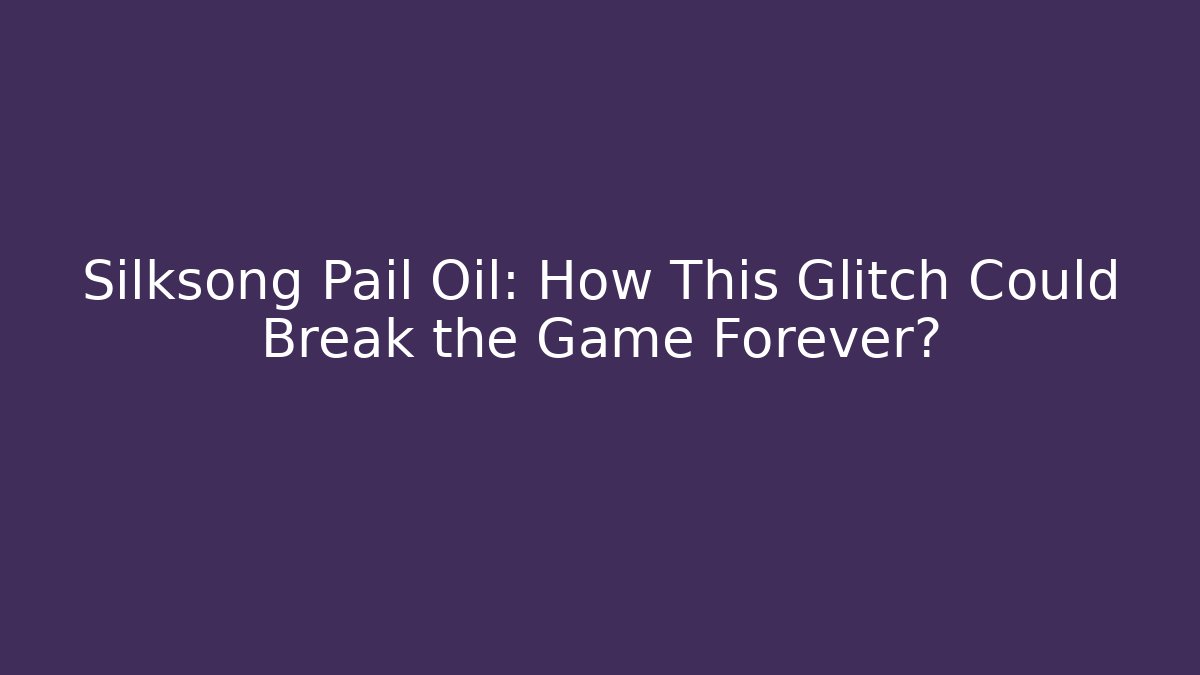 Silksong Pail Oil: How This Glitch Could Break the Game Forever?