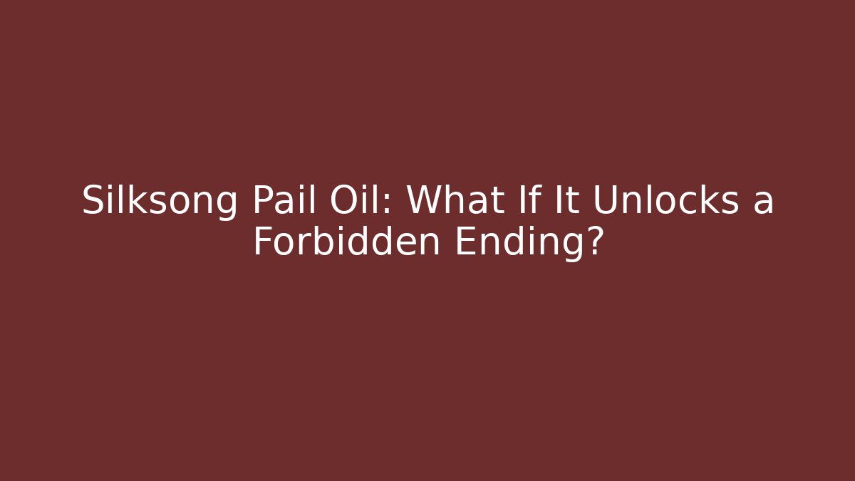 Silksong Pail Oil: What If It Unlocks a Forbidden Ending? - Critter Realm