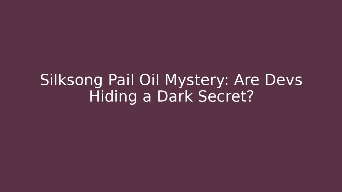 Silksong Pail Oil Mystery: Are Devs Hiding a Dark Secret?
