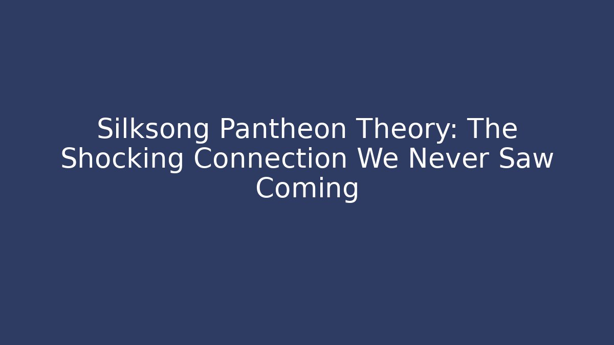 Silksong Pantheon Theory: The Shocking Connection We Never Saw Coming