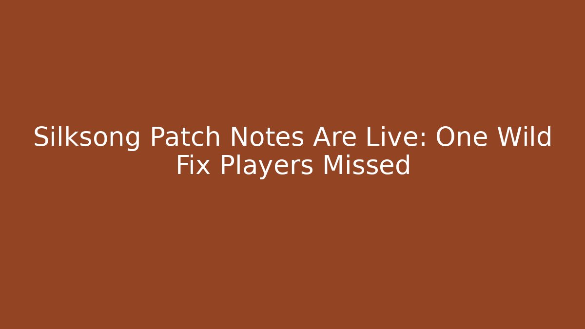 Silksong Patch Notes Are Live: One Wild Fix Players Missed