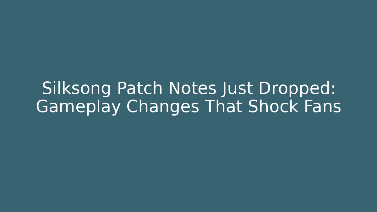Silksong Patch Notes Just Dropped: Gameplay Changes That Shock Fans