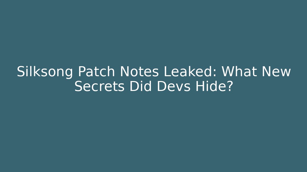 Silksong Patch Notes Leaked: What New Secrets Did Devs Hide?