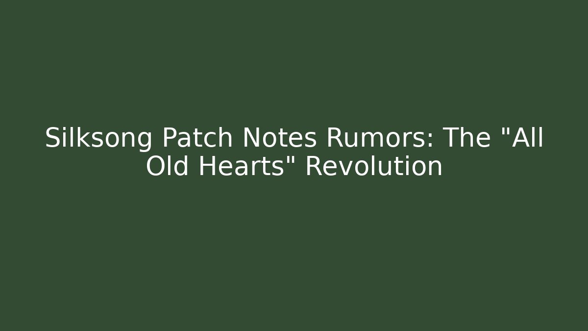 Silksong Patch Notes Rumors: The "All Old Hearts" Revolution - Critter Realm