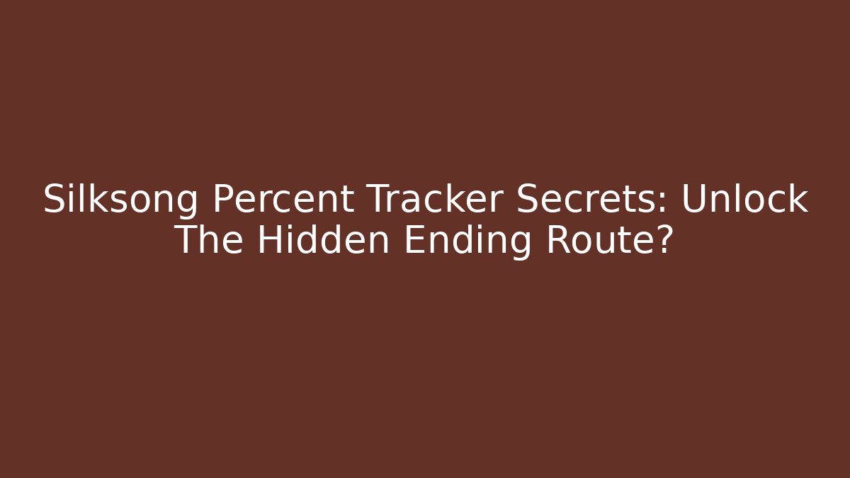 Silksong Percent Tracker Secrets: Unlock The Hidden Ending Route?