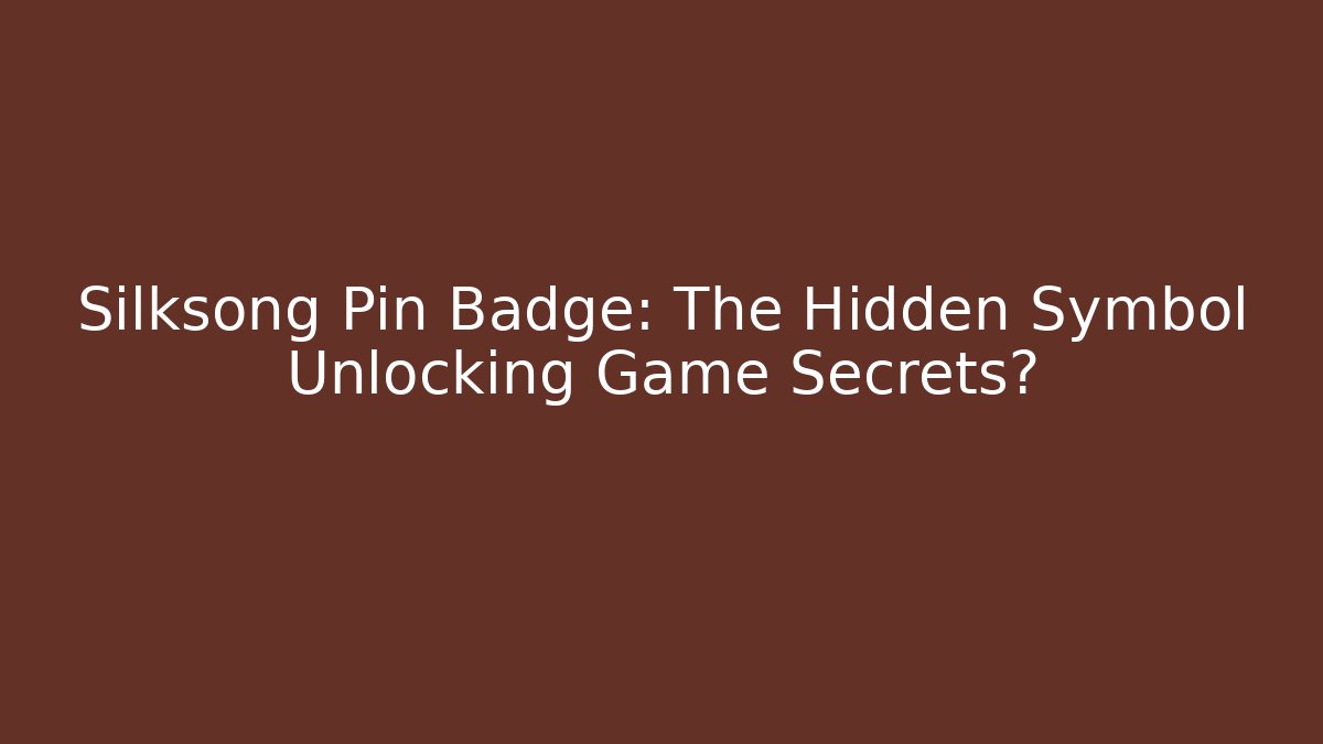 Silksong Pin Badge: The Hidden Symbol Unlocking Game Secrets?