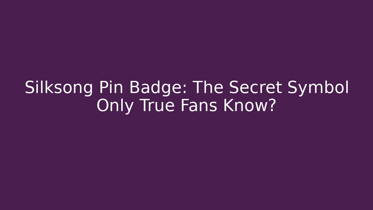 Silksong Pin Badge: The Secret Symbol Only True Fans Know?