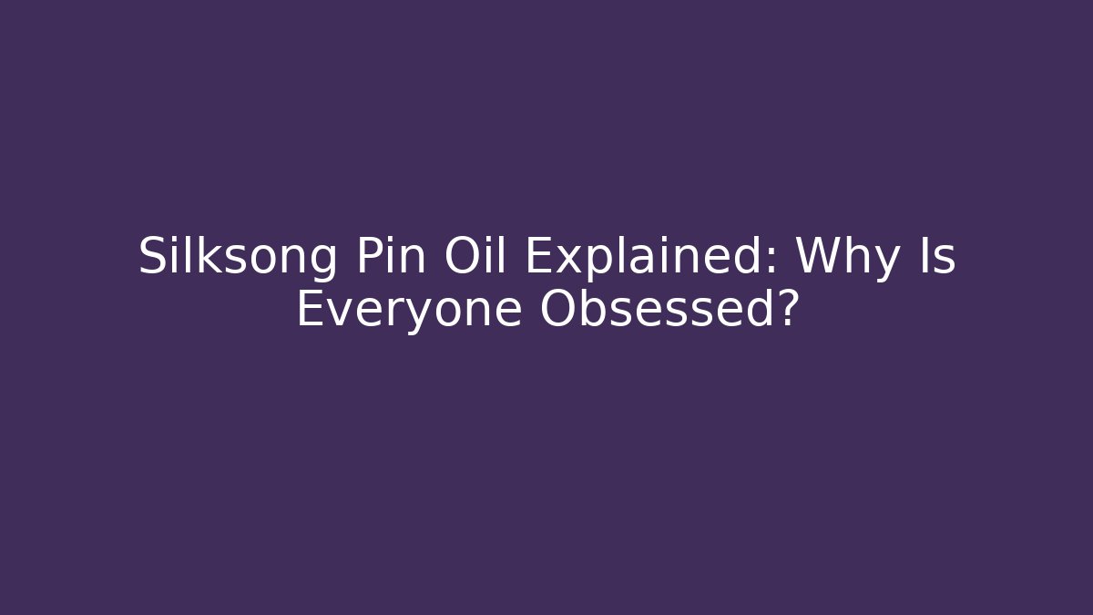 Silksong Pin Oil Explained: Why Is Everyone Obsessed?