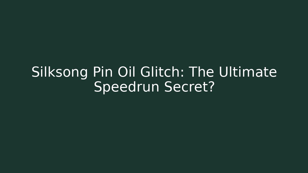 Silksong Pin Oil Glitch: The Ultimate Speedrun Secret? - Critter Realm
