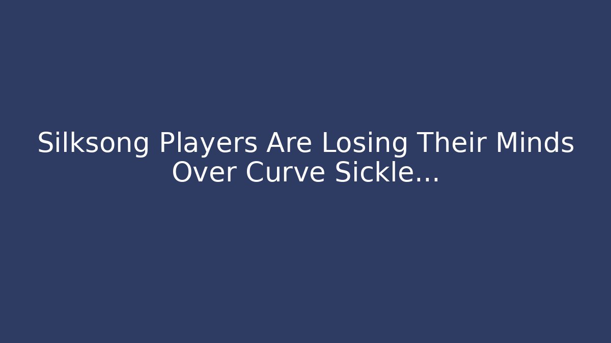 Silksong Players Are Losing Their Minds Over Curve Sickle…