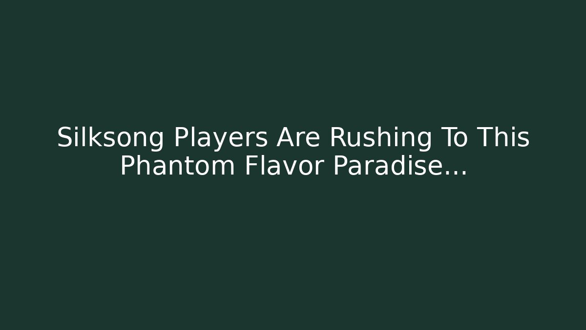 Silksong Players Are Rushing To This Phantom Flavor Paradise...