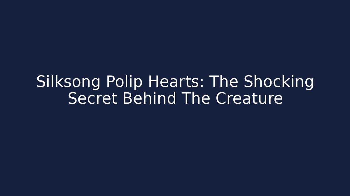Silksong Polip Hearts: The Shocking Secret Behind The Creature - Critter Realm