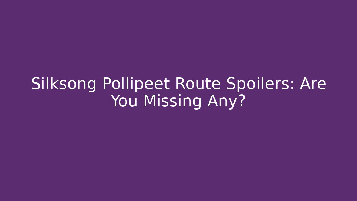 Silksong Pollipeet Route Spoilers: Are You Missing Any? - Critter Realm