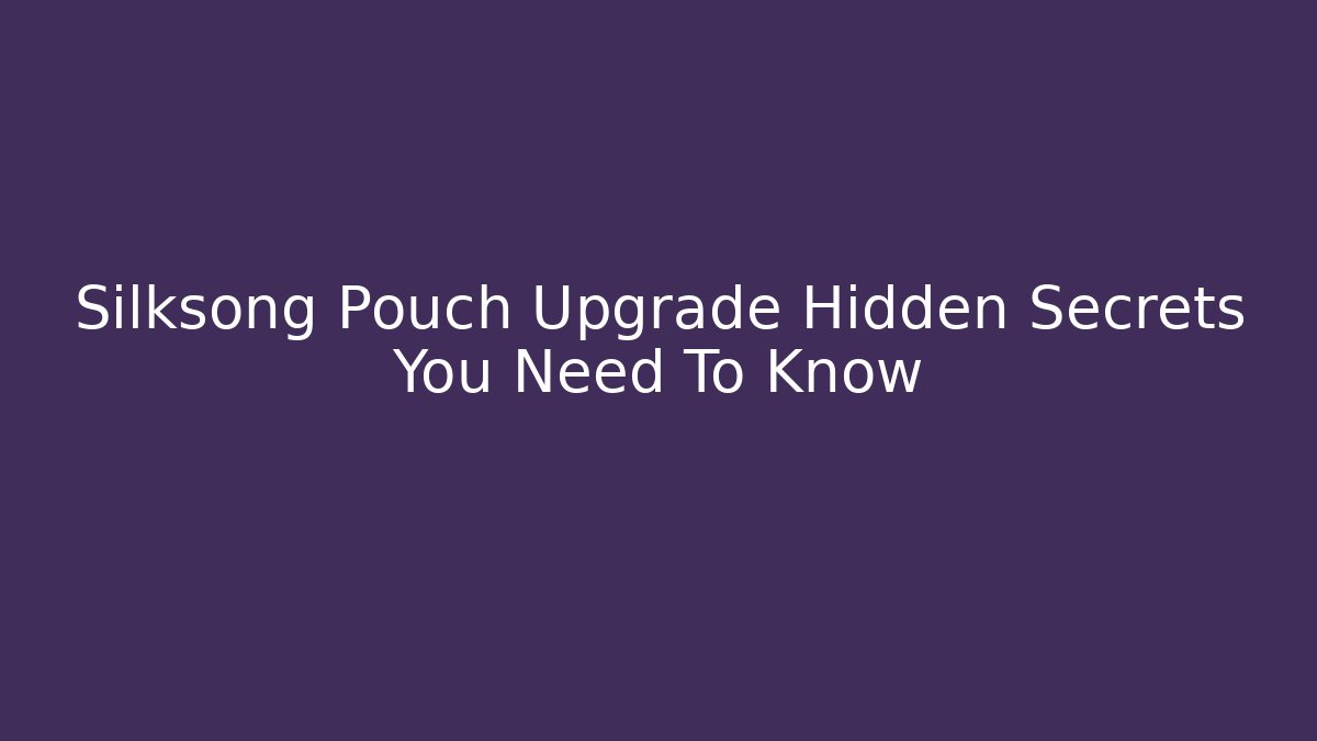 Silksong Pouch Upgrade Hidden Secrets You Need To Know