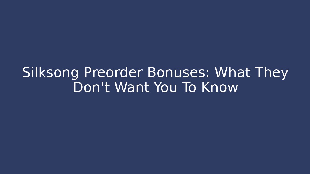 Silksong Preorder Bonuses: What They Don't Want You To Know