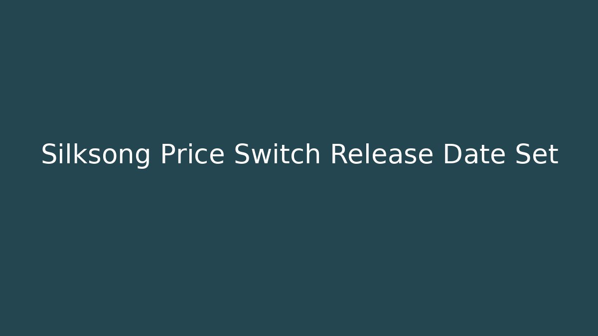 Silksong Price Switch Release Date Set