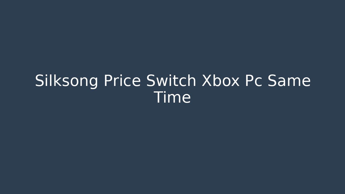 Silksong Price Switch Xbox Pc Same Time