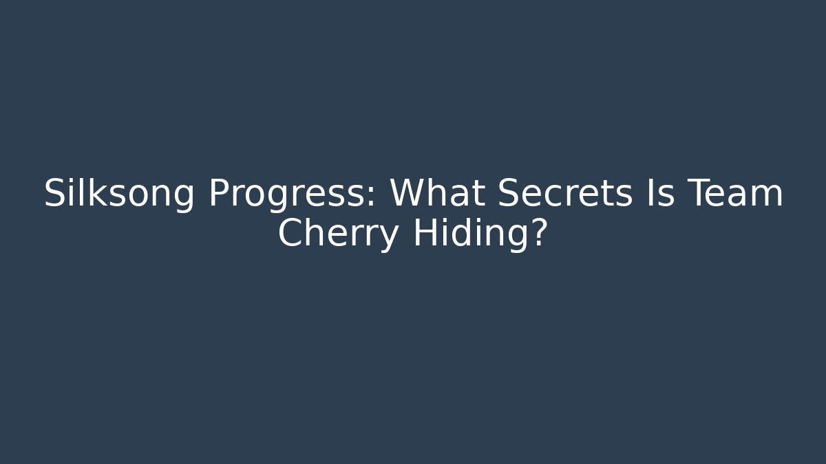 Silksong Progress: What Secrets Is Team Cherry Hiding?