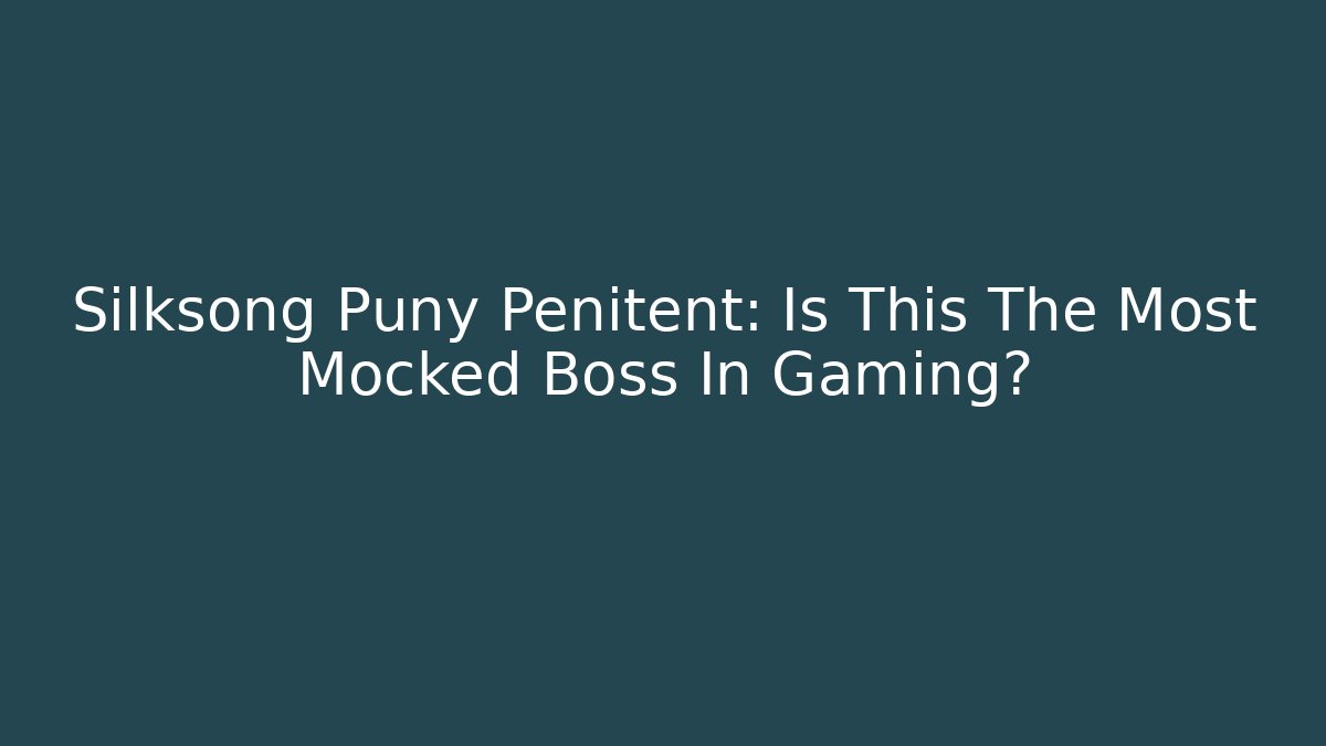 Silksong Puny Penitent: Is This The Most Mocked Boss In Gaming?