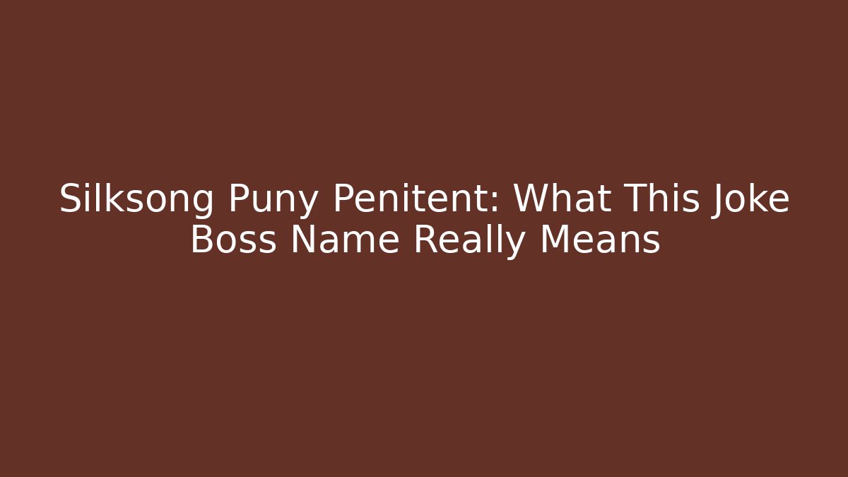 Silksong Puny Penitent: What This Joke Boss Name Really Means