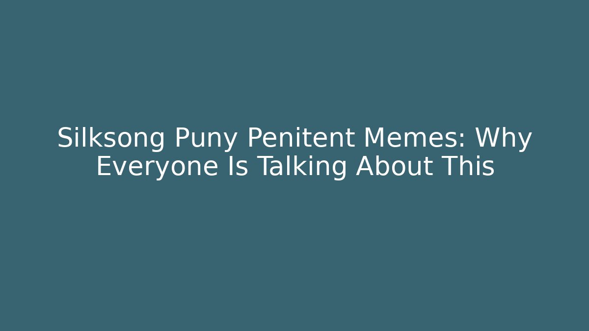 Silksong Puny Penitent Memes: Why Everyone Is Talking About This