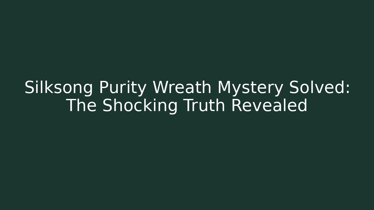 Silksong Purity Wreath Mystery Solved: The Shocking Truth Revealed