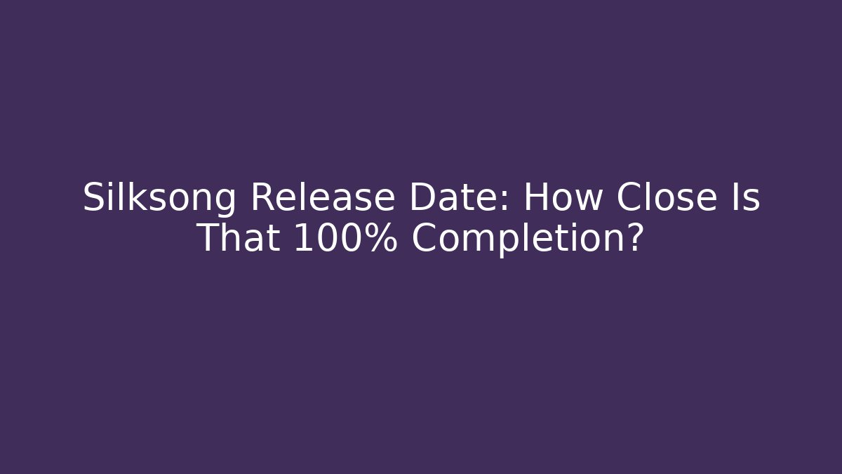Silksong Release Date: How Close Is That 100% Completion?
