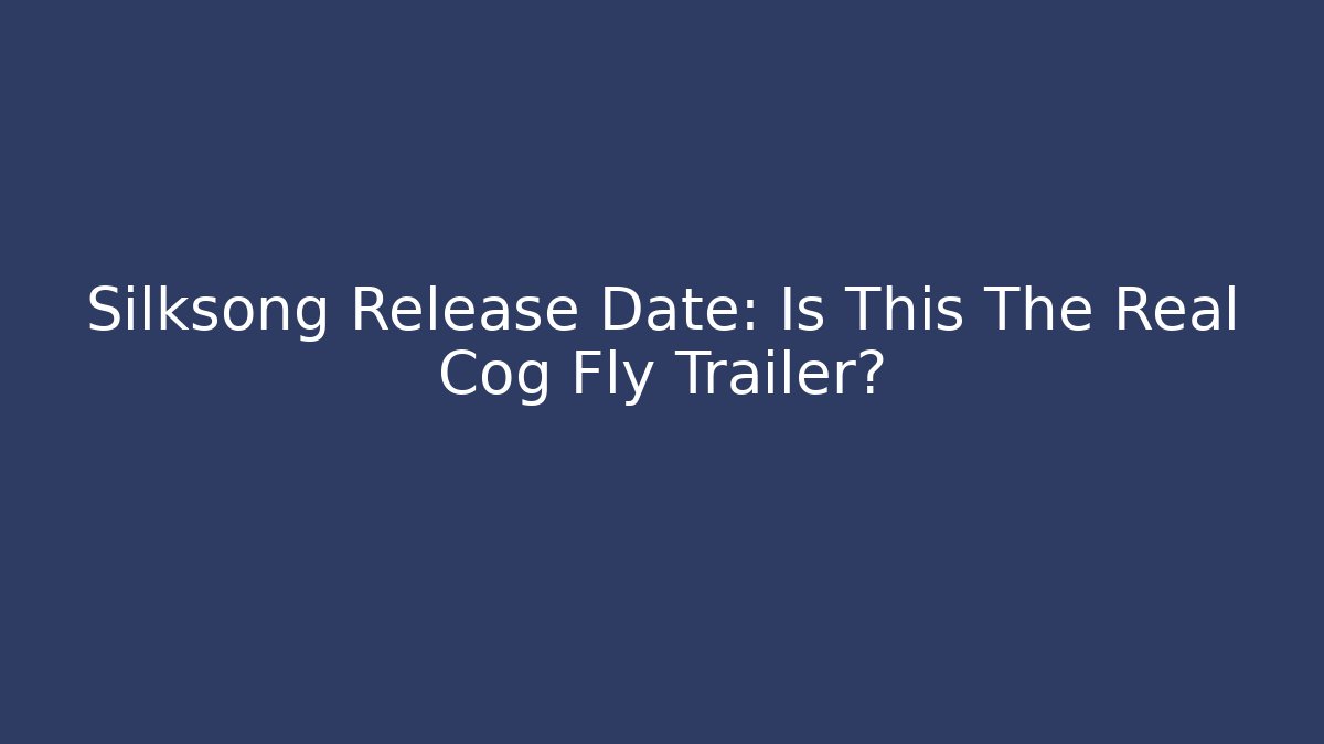 Silksong Release Date: Is This The Real Cog Fly Trailer?