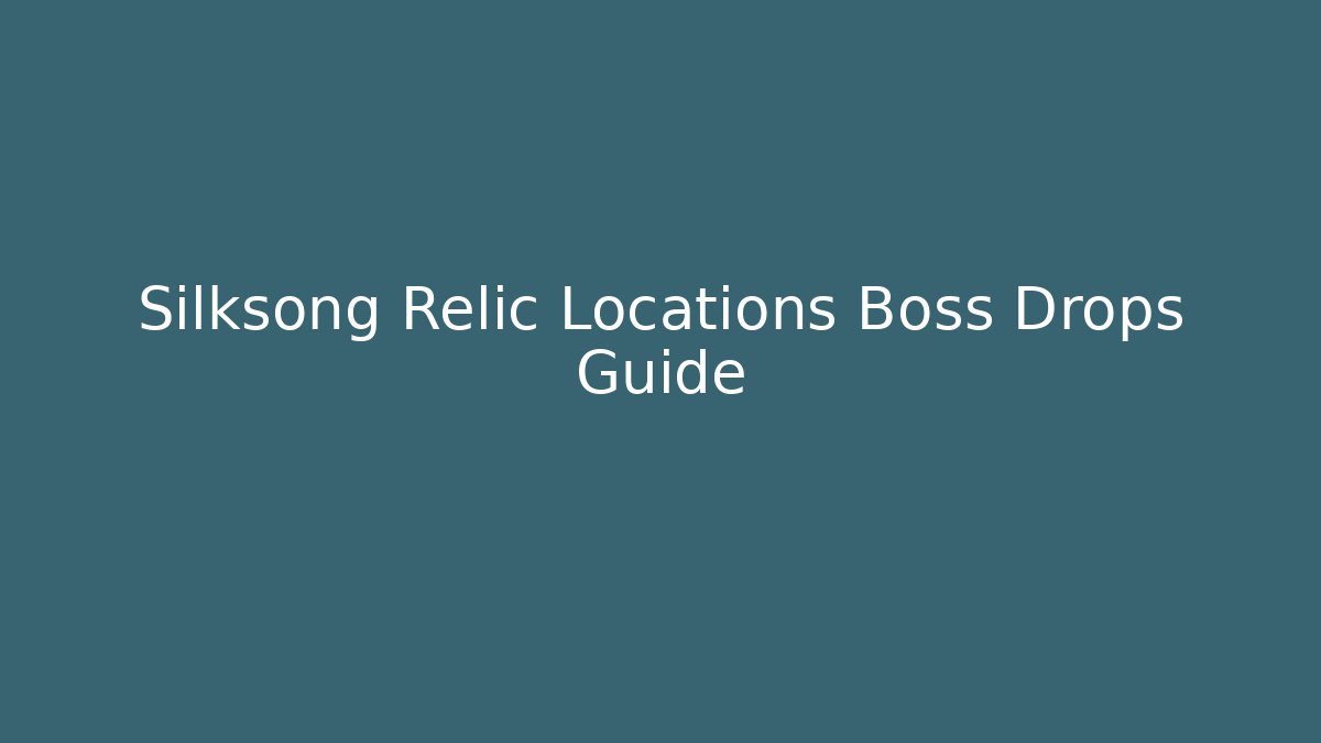 Silksong Relic Locations Boss Drops Guide