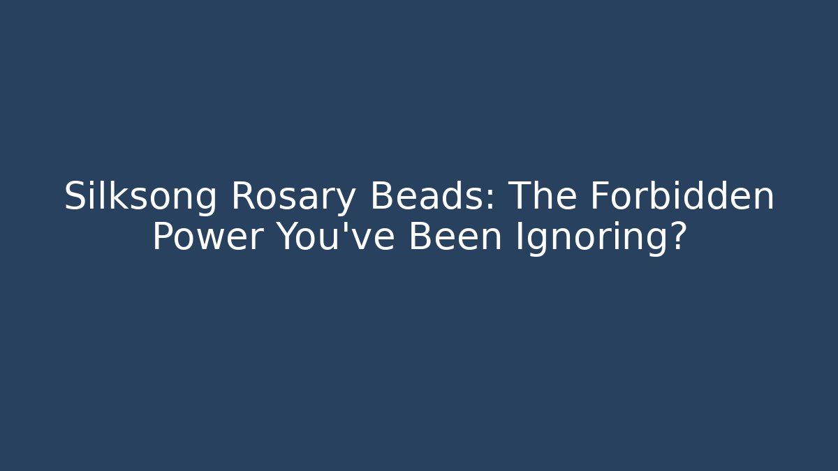 Silksong Rosary Beads: The Forbidden Power You’ve Been Ignoring?