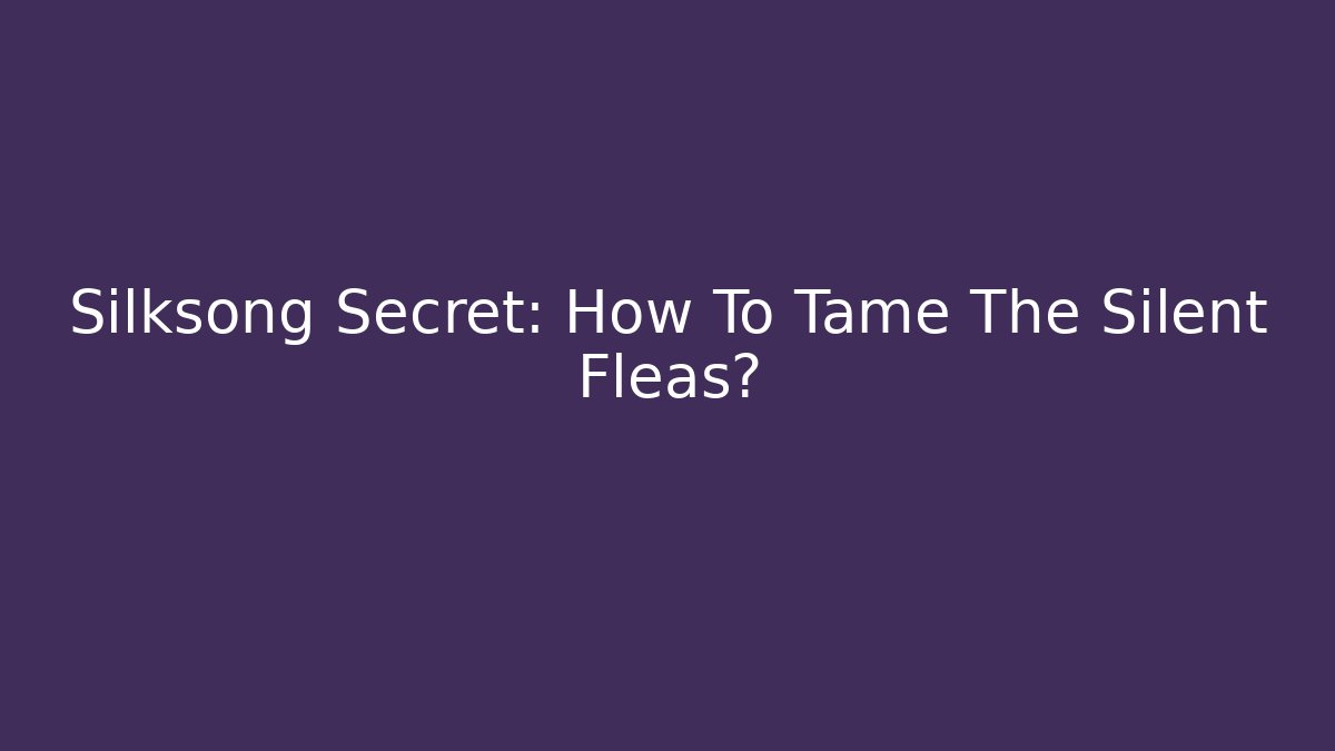 Silksong Secret: How To Tame The Silent Fleas?