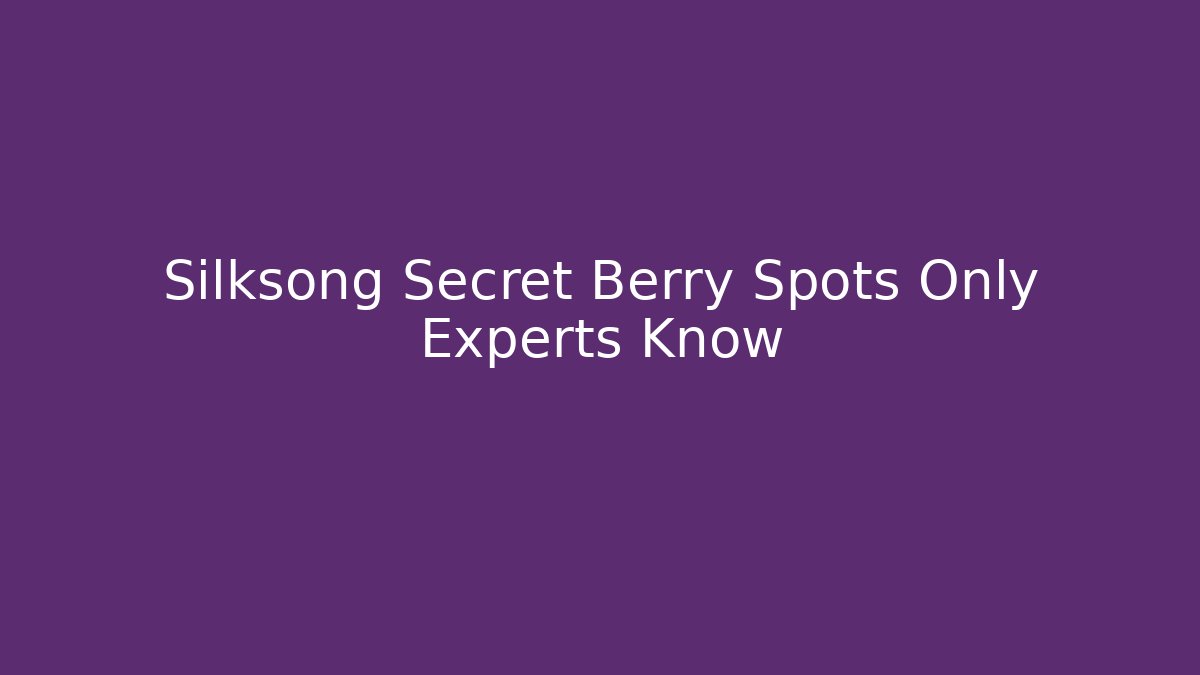 Silksong Secret Berry Spots Only Experts Know - Critter Realm