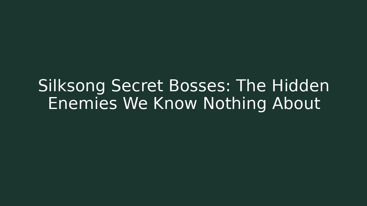 Silksong Secret Bosses: The Hidden Enemies We Know Nothing About