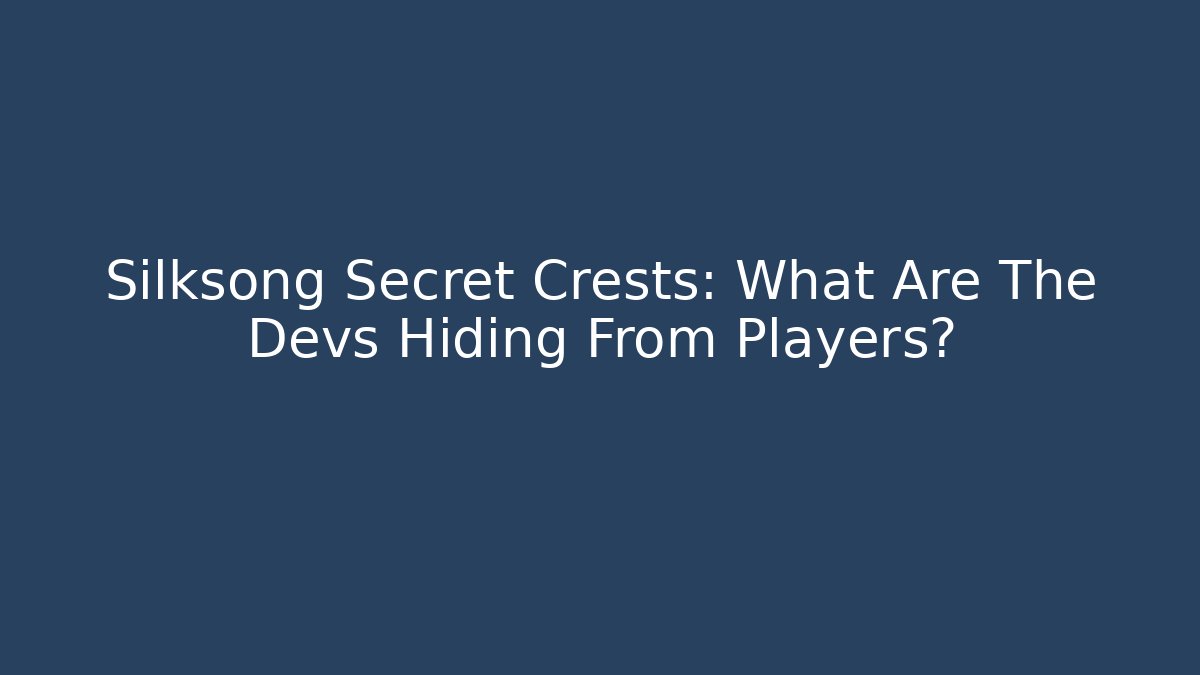 Silksong Secret Crests: What Are The Devs Hiding From Players?