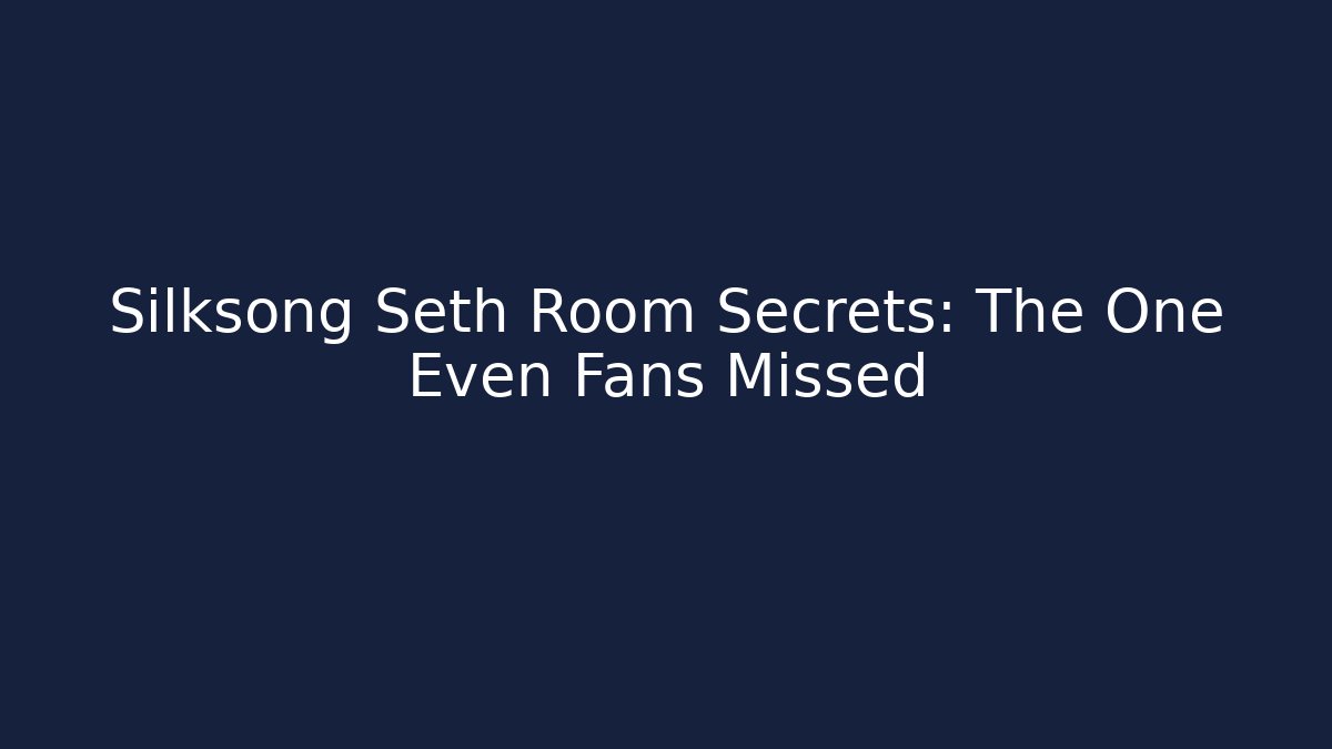 Silksong Seth Room Secrets: The One Even Fans Missed