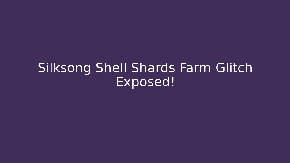 Silksong Shell Shards Farm Glitch Exposed!