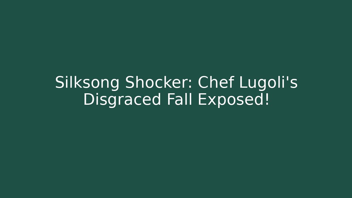 Silksong Shocker: Chef Lugoli's Disgraced Fall Exposed!